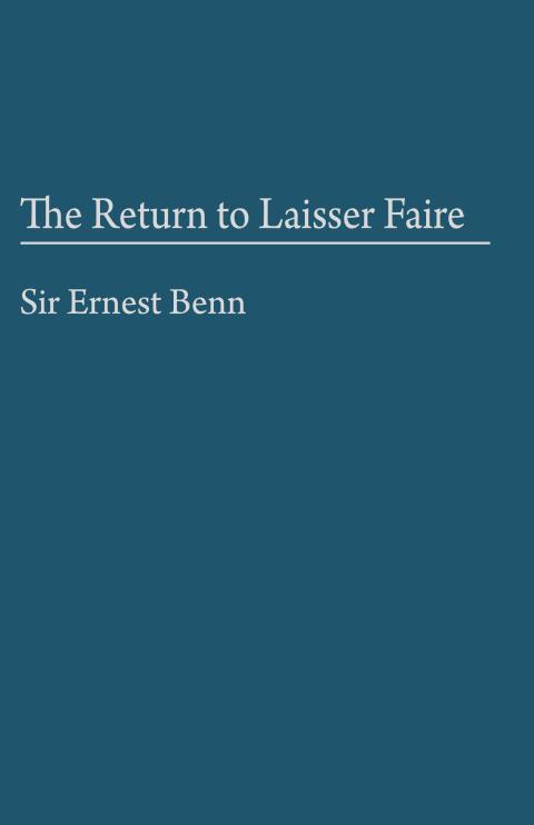 The Return to Laisser Faire by Sir Ernest Benn The Return to Laisser Faire by Sir Ernest Benn